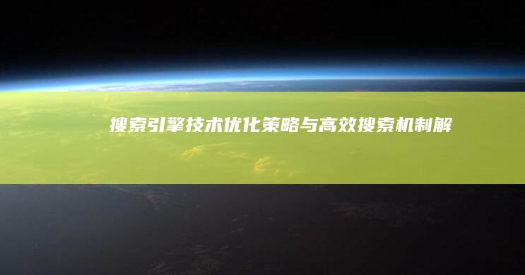 搜索引擎技术：优化策略与高效搜索机制解析